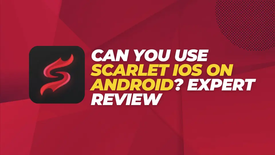 Can You Use Scarlet iOS on Android Expert Review
