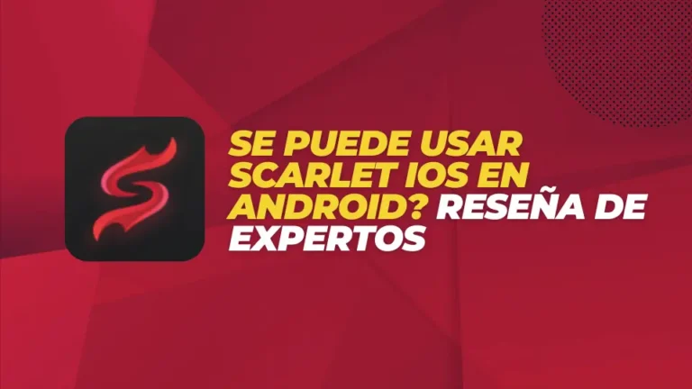 ¿Se Puede Usar Scarlet iOS en Android? Reseña de Expertos